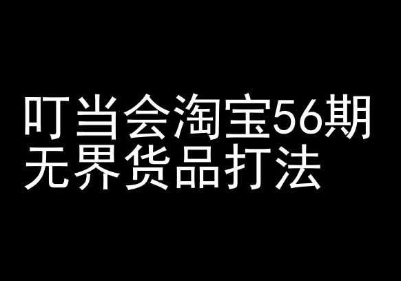叮当会淘宝56期：无界货品打法-淘宝开店教程-卿云社