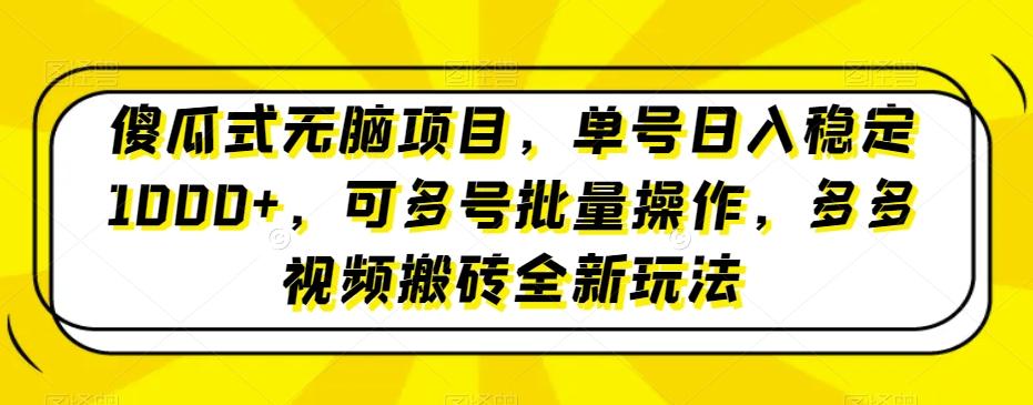 傻瓜式无脑项目，单号日入稳定1000+，可多号批量操作，多多视频搬砖全新玩法-卿云社