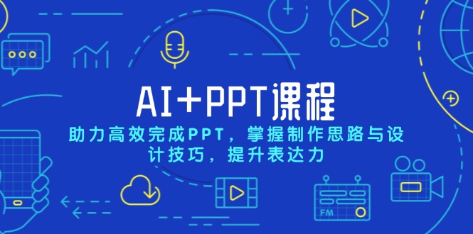 AI+PPT课程，助力高效完成PPT，掌握制作思路与设计技巧，提升表达力-卿云社