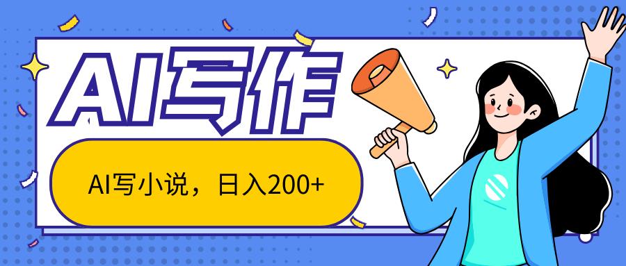 AI智能一键写小说，日入200+，不限制人群新手小白均可操作-卿云社