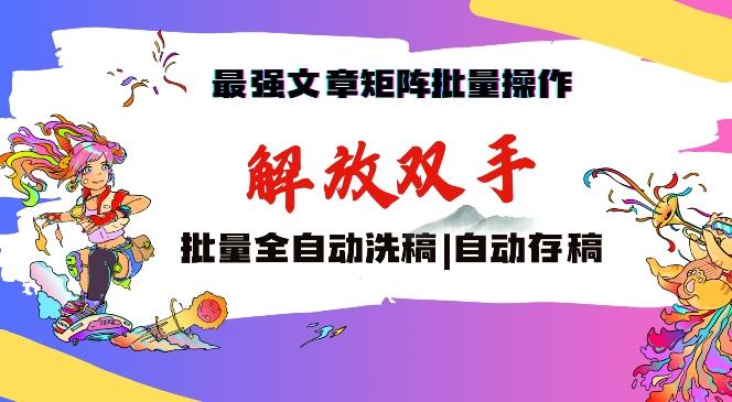 最强文章矩阵批量管理，自动洗稿，自动存稿，月入过万轻轻松松【揭秘】-卿云社