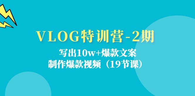 VLOG特训营-2期：写出10w+爆款文案，制作爆款视频(19节课-卿云社