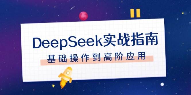 DeepSeek实战指南，注册配置、对话技巧、文件处理、基础操作到高阶应用-卿云社