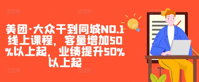 美团·大众干到同城NO.1线上课程，客量增加50%以上起，业绩提升50%以上起-卿云社