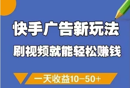 快手广告新玩法，刷视频就能轻松挣钱，一天收益10-50+-卿云社