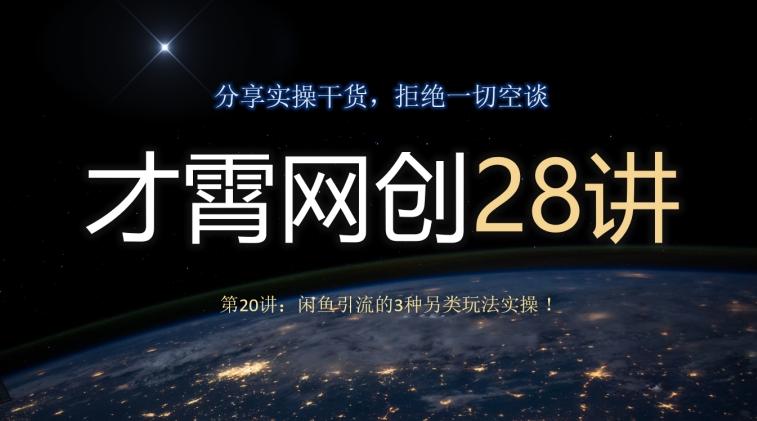 才霄网创28讲第20讲：闲鱼引流的3种另类玩法实操！-卿云社