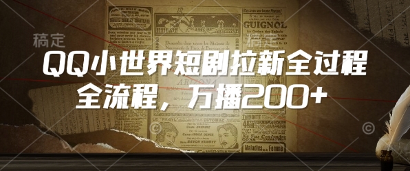 QQ小世界短剧拉新全流程，万播200+-卿云社
