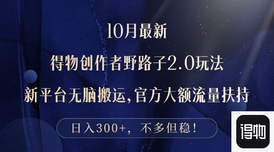 10月最新得物创作者野路子2.0玩法，新平台无脑搬运，日入300+-卿云社
