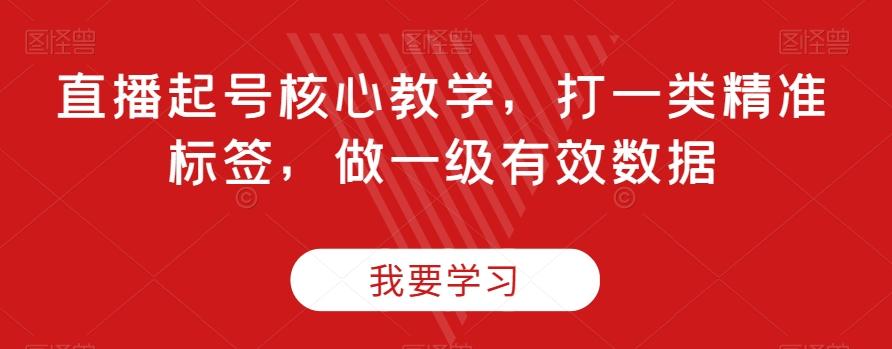 直播起号核心教学，打一类精准标签，做一级有效数据-卿云社