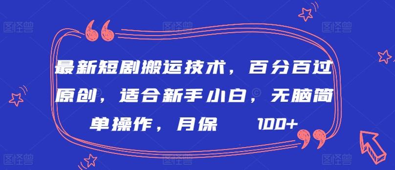 最新短剧搬运技术，百分百过原创，适合新手小白，无脑简单操作，月保底2000+【揭秘】-卿云社