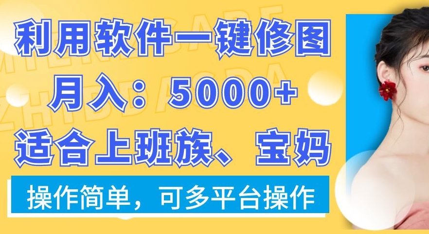 利用软件一键修图月入5000+，适合上班族、宝妈，操作简单，可多平台操作【揭秘】-卿云社