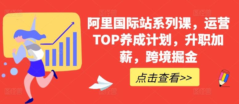阿里国际站系列课，运营TOP养成计划，升职加薪，跨境掘金-卿云社