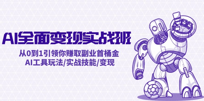 AI全面变现实操班：从0到1引领你赚取副业首桶金 AI工具玩法/实战技能/变现-卿云社
