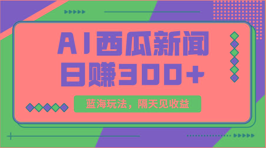 蓝海最新玩法西瓜视频原创搞笑新闻当天有收益单号日赚300+项目-卿云社