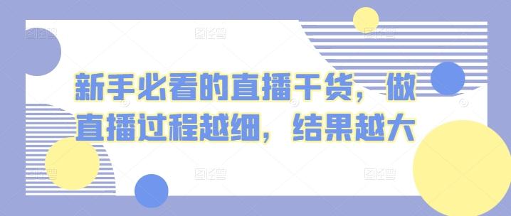 新手必看的直播干货，做直播过程越细，结果越大-卿云社
