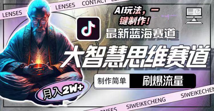 最新大智慧思维赛道AI玩法，刷爆流量，制作简单，小白月入2w+-卿云社