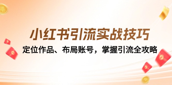 小红书引流实战技巧：定位作品、布局账号，掌握引流全攻略-卿云社