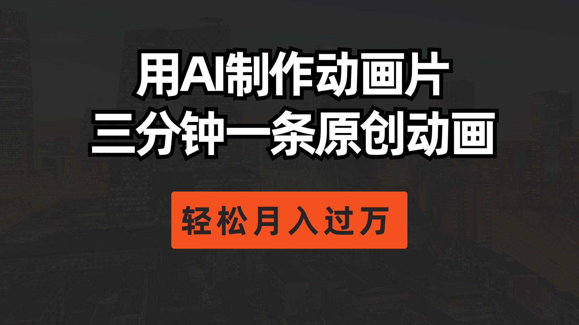 用AI制作动画片， 三分钟一条原创动画，轻松月入过万-卿云社