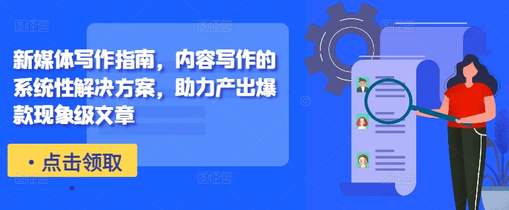 新媒体写作指南，内容写作的系统性解决方案，助力产出爆款现象级文章-卿云社