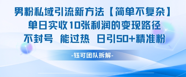 男粉私域引流新方法，单日收10张利润，日引流50+精准粉-卿云社