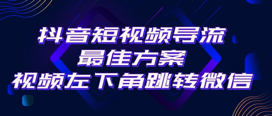 抖音短视频引流导流最佳方案，视频左下角跳转微信，外面500一单，利润200+-卿云社