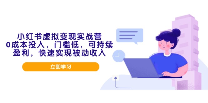 小红书虚拟变现实战营，0成本投入，门槛低，可持续盈利，快速实现被动收入-卿云社
