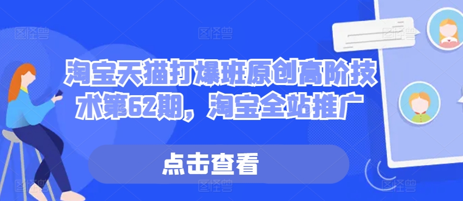 淘宝天猫打爆班原创高阶技术第62期，淘宝全站推广-卿云社