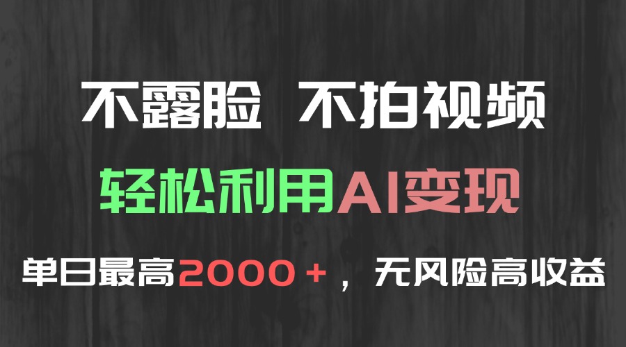 不露脸，不拍视频，轻松利用AI变现，单日最高2000＋，无风险高利润-卿云社