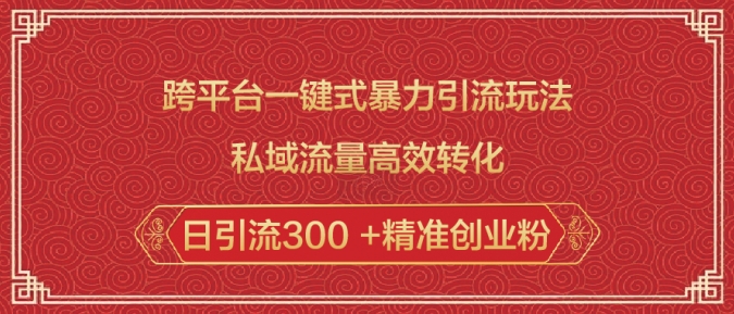 跨平台一键式暴力引流玩法，私域流量高效转化日引流300 +精准创业粉-卿云社
