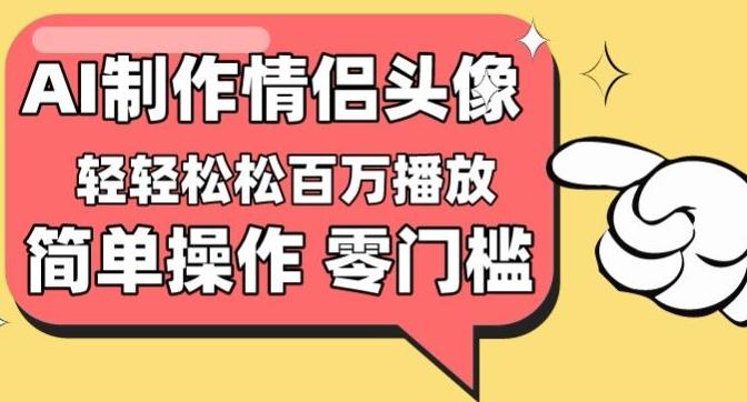 【零门槛高收益】情侣头像视频，播放量百万不是梦【揭秘】-卿云社