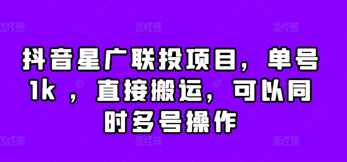 抖音星广联投项目，单号1k ，直接搬运，可以同时多号操作【揭秘】-卿云社