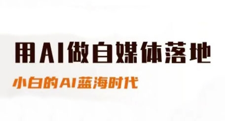 用AI做自媒体落地，适合新手快速入门与进阶，小白的AI蓝海时代-卿云社