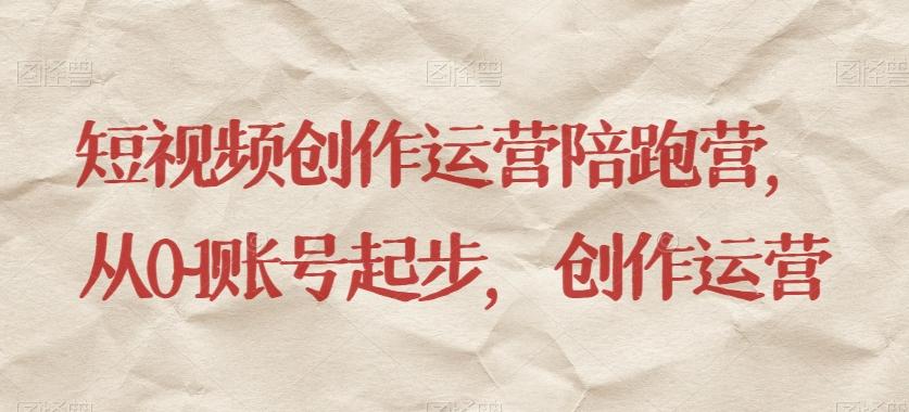 短视频创作运营陪跑营，​从0~1账号起步，创作运营-卿云社