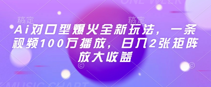 Ai对口型爆火全新玩法，一条视频100万播放，日入2张矩阵放大收益-卿云社