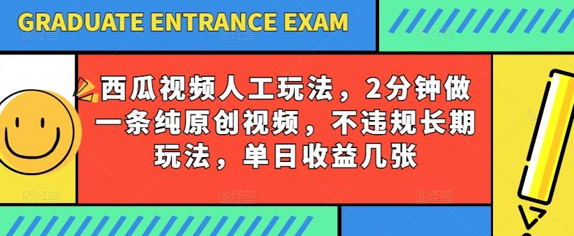 西瓜视频写字玩法，2分钟做一条纯原创视频，不违规长期玩法，单日收益几张-卿云社