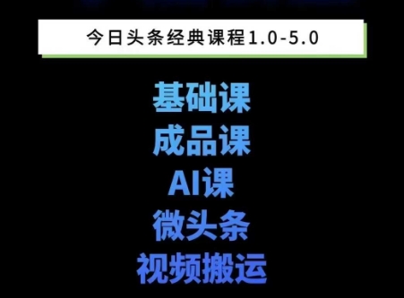 头条图文课1-5期教你头条图文写作、微头条、视频搬运变现，适合新手快速起号玩法-卿云社