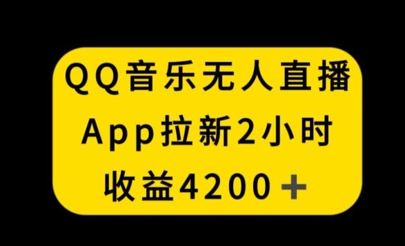 QQ音乐无人直播APP拉新，2小时收入4200，不封号新玩法【揭秘】-卿云社