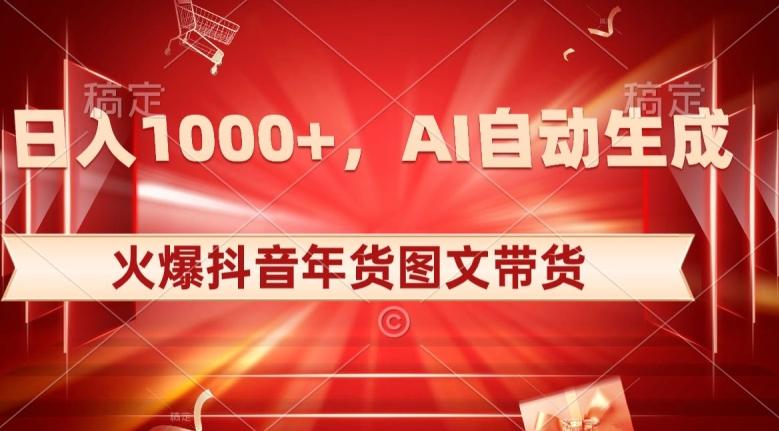 10日入1000+火爆抖音年货图文带货，AI自动生成自己的年货原创图文【揭秘】-卿云社