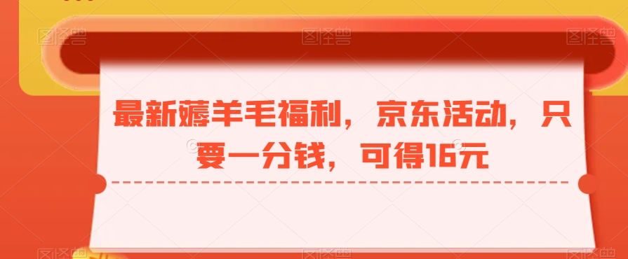 最新薅羊毛福利，京东活动，只要一分钱，可得16元-卿云社
