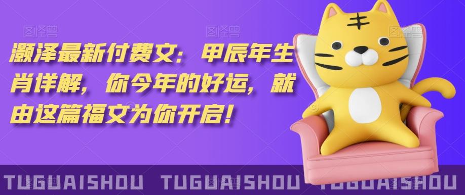 ‮泽灏‬最新‮费付‬文：甲‮年辰‬生肖详解，‮今你‬年的好运，就‮这由‬篇福文‮你为‬开启！-卿云社