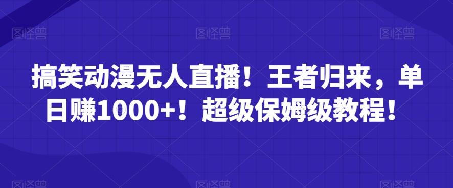 搞笑动漫无人直播！王者归来，单日赚1000+！超级保姆级教程！-卿云社