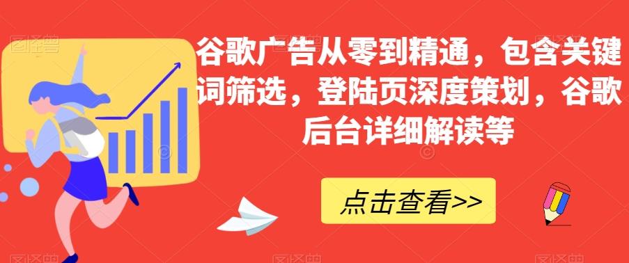 谷歌广告从零到精通，包含关键词筛选，登陆页深度策划，谷歌后台详细解读等-卿云社