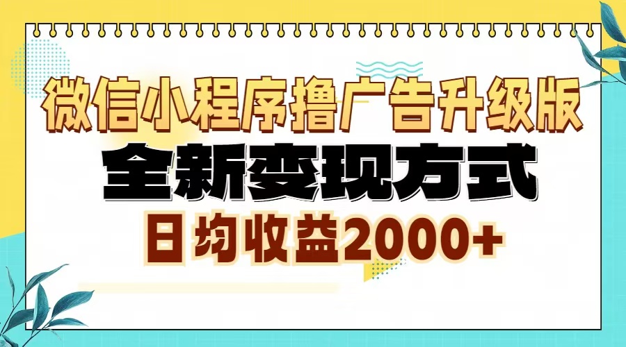 微信小程序撸广告6.0升级玩法，全新变现方式，日均收益2000+-卿云社