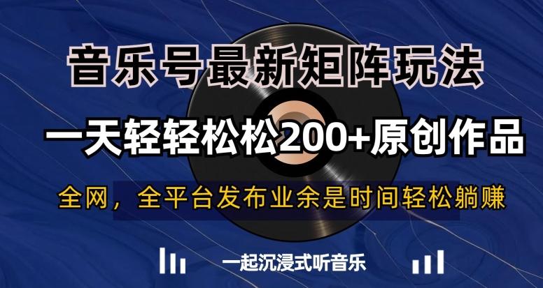 音乐号最新矩阵玩法，一天轻轻松松200+原创作品【揭秘】-卿云社