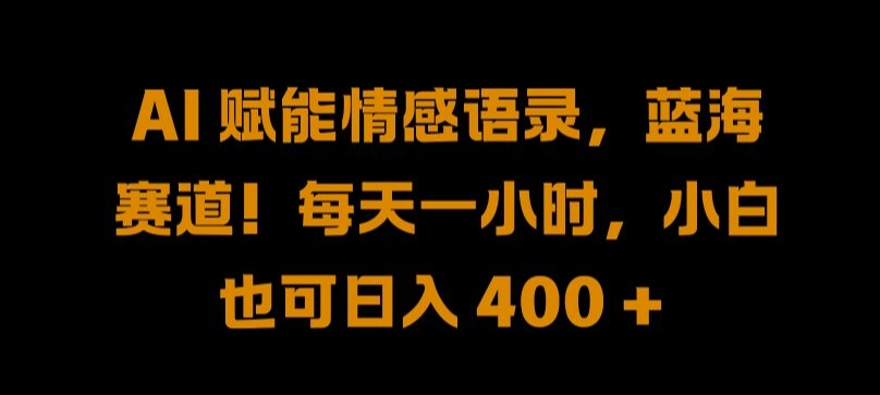 AI 赋能情感语录，蓝海赛道!每天一小时，小白也可日入 400 + 【揭秘】-卿云社