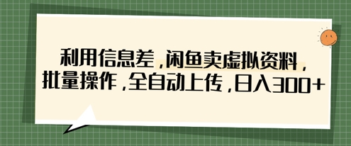 利用信息差，闲鱼卖虚拟资料，批量操作，全自动上传，日入3张-卿云社