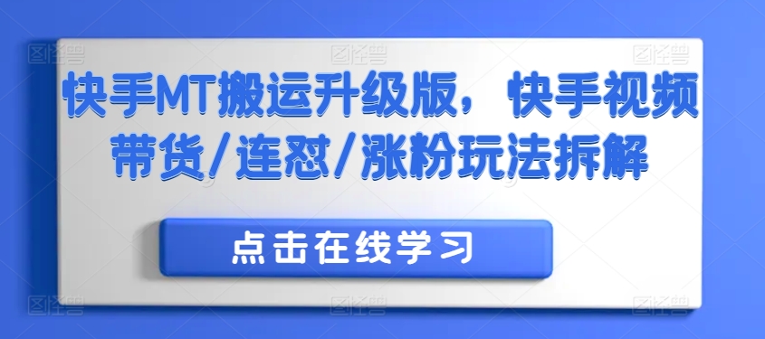 快手MT搬运升级版，快手视频带货/连怼/涨粉玩法拆解-卿云社