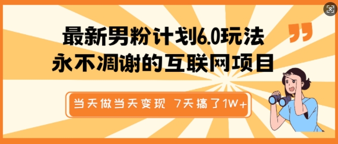 最新男粉计划6.0玩法，永不凋谢的互联网项目，当天做当天变现，视频包原创，7天搞了1个W-卿云社