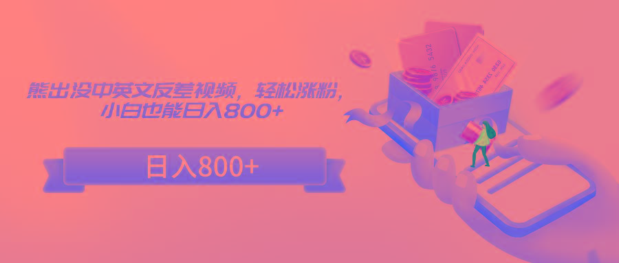 熊出没中英文反差视频，轻松涨粉，小白也能日入800+-卿云社