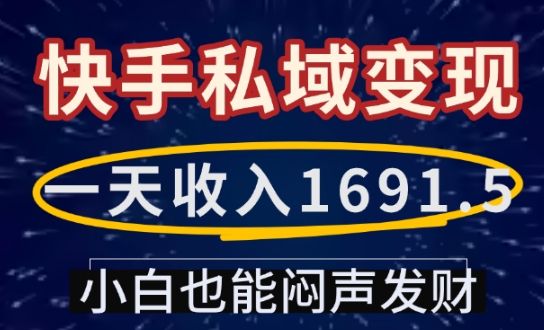 一天收入1691.5，快手私域变现，小白也能闷声发财-卿云社
